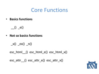 Core Functions
• Basics functions
__() _e()
• Not so basics functions
_x() _ex() _n()
esc_html__() esc_html_e() esc_html_x()
esc_attr__() esc_attr_e() esc_attr_x()
 