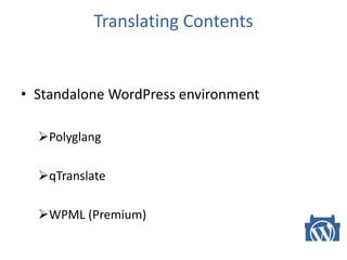 Translating Contents
• Standalone WordPress environment
Polyglang
qTranslate
WPML (Premium)
 
