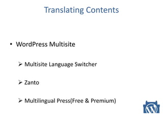 Translating Contents
• WordPress Multisite
 Multisite Language Switcher
 Zanto
 Multilingual Press(Free & Premium)
 