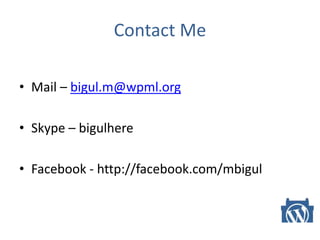 Contact Me
• Mail – bigul.m@wpml.org
• Skype – bigulhere
• Facebook - http://facebook.com/mbigul
 
