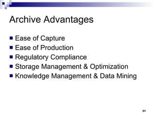 Archive Advantages Ease of Capture Ease of Production Regulatory Compliance Storage Management & Optimization Knowledge Management & Data Mining 