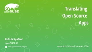 Translating
Open Source
Apps
openSUSE Virtual Summit 2020
openSUSE-ID
Kukuh Syafaat
cho2@opensuse.{org,id}
 