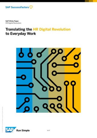 SAP White Paper
HR Digital Revolution
Translating the HR Digital Revolution
to Everyday Work
©2017SAPSEoranSAPaffiliatecompany.Allrightsreserved.
1 / 7
 