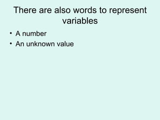 There are also words to represent variables A number An unknown value 