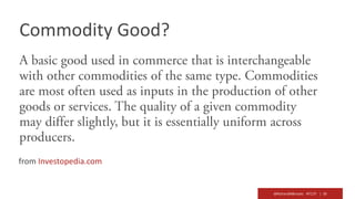 @RichardMBrooks #TC37 | 35
Commodity Good?
from Investopedia.com
 