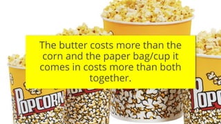 @RichardMBrooks #TC37 | 50
The butter costs more than the
corn and the paper bag/cup it
comes in costs more than both
together.
 