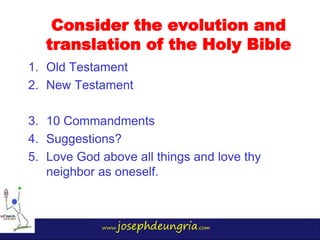www.josephdeungria.com
Consider the evolution and
translation of the Holy Bible
1. Old Testament
2. New Testament
3. 10 Co...