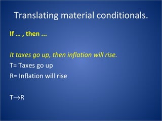 Translating material conditionals. If … , then ... It taxes go up, then inflation will rise. T= Taxes go up R= Inflation will rise T  R 