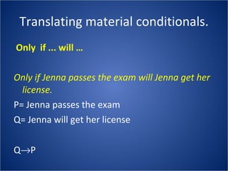 Translating material conditionals. Only  if ... will … Only if Jenna passes the exam will Jenna get her license. P= Jenna passes the exam Q= Jenna will get her license Q  P 