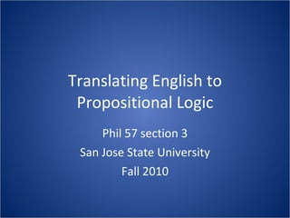 Translating English to Propositional Logic Phil 57 section 3 San Jose State University Fall 2010 