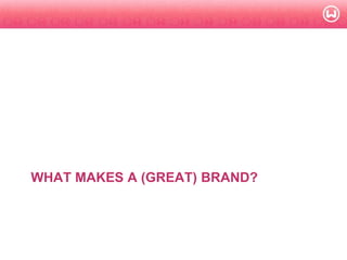 © W 2008
WHAT MAKES A (GREAT) BRAND?
 