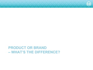 © W 2008
PRODUCT OR BRAND
– WHAT’S THE DIFFERENCE?
 