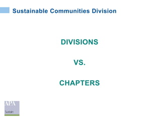 Sustainable Communities Division
DIVISIONS
VS.
CHAPTERS
 