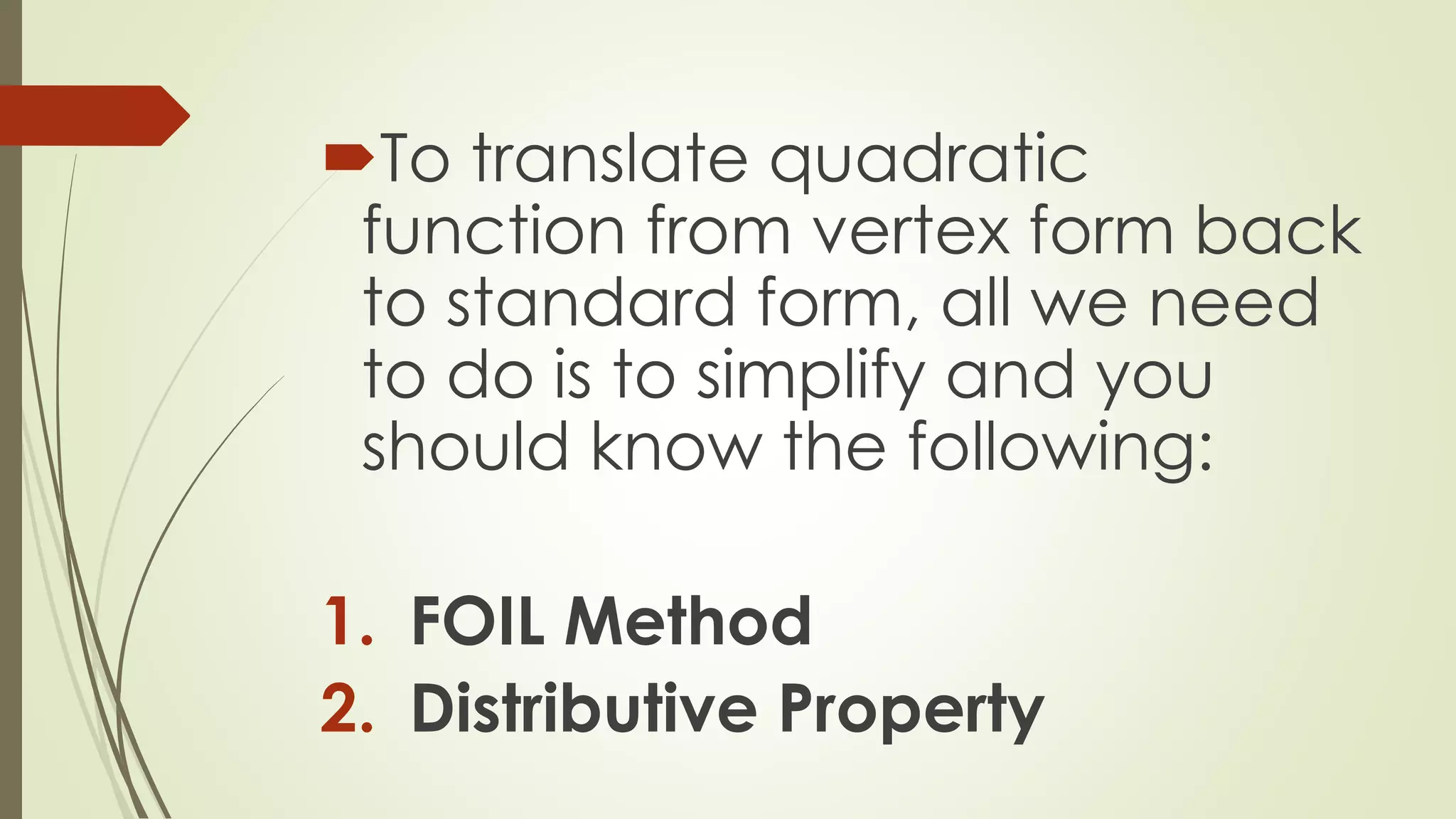 To translate quadratic
function from vertex form back
to standard form, all we need
to do is to simplify and you
should know the following:
1. FOIL Method
2. Distributive Property
 