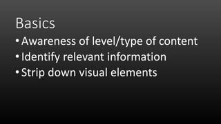Basics
•Awareness of level/type of content
•Identify relevant information
•Strip down visual elements
 