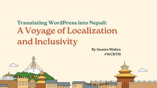 Translating WordPress into Nepali:
A Voyage of Localization
and Inclusivity
By Ananta Mishra
#WCKTM
 