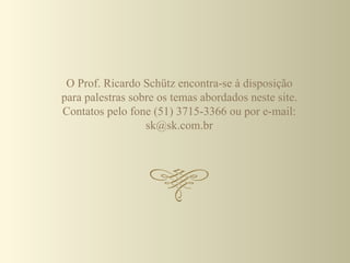 O Prof. Ricardo Schütz encontra-se à disposição
para palestras sobre os temas abordados neste site.
Contatos pelo fone (51) 3715-3366 ou por e-mail:
                  sk@sk.com.br
 