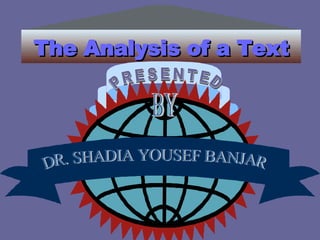 The Analysis of a Text DR. SHADIA YOUSEF BANJAR PRESENTED BY 