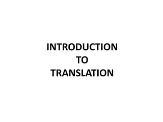 INTRODUCTION
     TO
 TRANSLATION
 