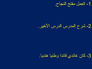 1.‫النجاح‬ ‫مفتح‬ ‫العمل‬ -
2.‫اليخير‬ ‫الدرس‬ ‫المدرس‬ ‫شرح‬ -
3.‫هنديا‬ ‫وطنيا‬ ‫قائدا‬ ‫غاندي‬ ‫كان‬ -
 