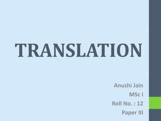 TRANSLATION
Anushi Jain
MSc I
Roll No. : 12
Paper III
 