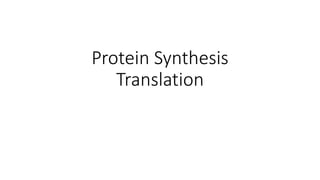 Protein Synthesis
Translation
 