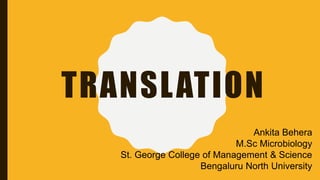 TRANSLATION
Ankita Behera
M.Sc Microbiology
St. George College of Management & Science
Bengaluru North University
 