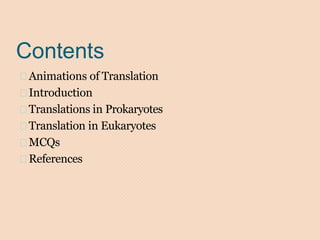 Contents
Animations of Translation
Introduction
Translations in Prokaryotes
Translation in Eukaryotes
MCQs
References
 