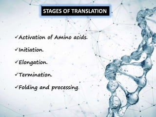 STAGES OF TRANSLATION
Activation of Amino acids.
Initiation.
Elongation.
Termination.
Folding and processing.
 