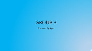 GROUP 3
Prepared By Agad
 