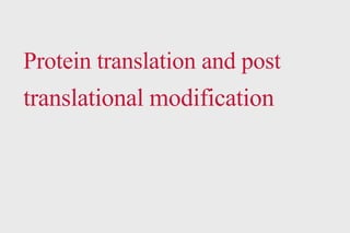 Protein translation and post
translational modification
 