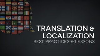 TRANSLATION &
LOCALIZATION
best practices & lessons
 