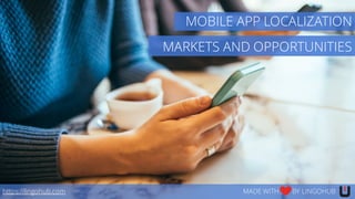 MARKETS AND OPPORTUNITIES
https://lingohub.com MADE WITH BY LINGOHUB
MOBILE APP LOCALIZATION
 