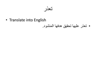 ‫تعذر‬
• Translate into English
•
‫المنشود‬ ‫هدفها‬ ‫تحقيق‬ ‫عليها‬ ‫تعذر‬
.
 