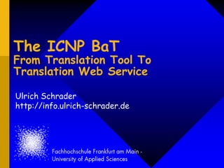 The ICNP BaTFrom Translation Tool To Translation Web Service Ulrich Schraderhttp://info.ulrich-schrader.de 