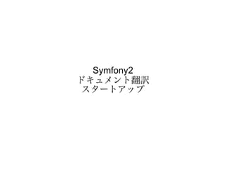 Symfony2
ドキュメント翻訳
 スタートアップ
 