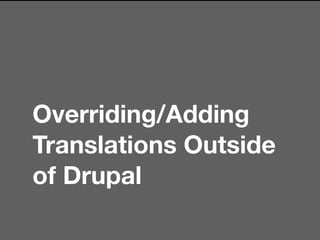 Overriding/Adding
Translations Outside
of Drupal
 