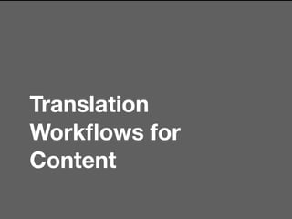 Translation
Workﬂows for
Content
 