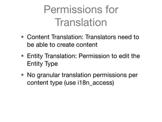Permissions for
          Translation
• Content Translation: Translators need to
  be able to create content
• Entity Tran...