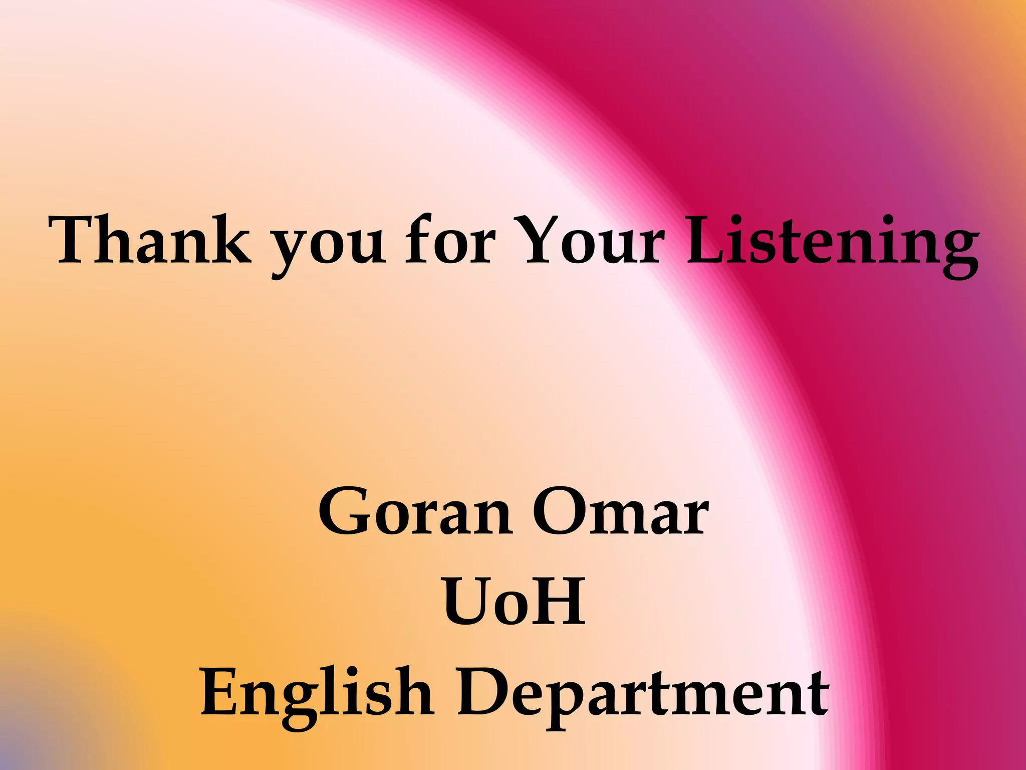 Thank you for Your Listening 
Goran Omar 
UoH 
English Department 
