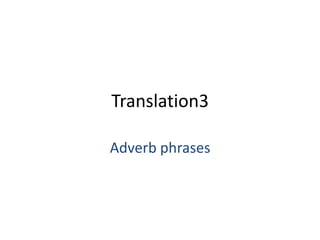 Translation3
Adverb phrases
 