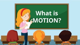 What is
MOTION?
 