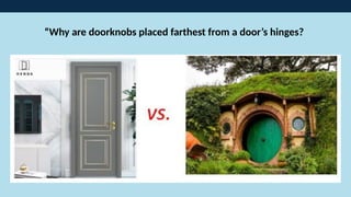 “Why are doorknobs placed farthest from a door’s hinges?
 
