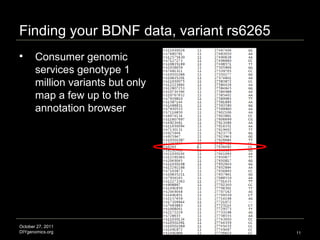 Finding your BDNF data, variant rs6265 <ul><li>Consumer genomic services genotype 1 million variants but only map a few up...