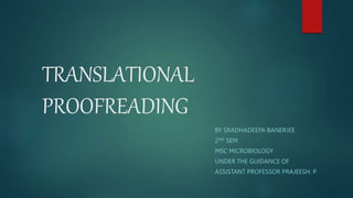 TRANSLATIONAL
PROOFREADING
BY SRADHADEEPA BANERJEE
2ND SEM
MSC MICROBIOLOGY
UNDER THE GUIDANCE OF
ASSISTANT PROFESSOR PRAJEESH. P
 