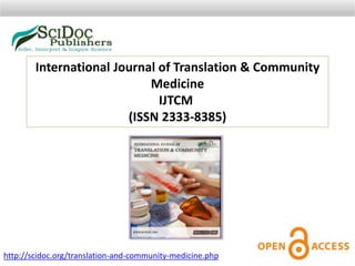 International Journal of Translation & Community
Medicine
IJTCM
(ISSN 2333-8385)
http://scidoc.org/translation-and-community-medicine.php
 