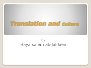 Translation and Culture
By:
Haya salem abdaldaem
 