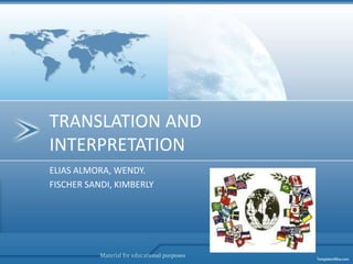 TRANSLATION AND INTERPRETATION ELIAS ALMORA, WENDY. FISCHER SANDI, KIMBERLY Material for educational purposes 