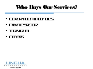 Who Buys OurServices?
• Governmentagencies
• Privatesector
• Individual
• Others
 