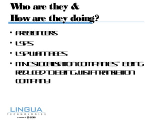 Who are they &
How are they doing?
• Freelancers
• LSPs
• LSPwannabes
• MNCslocalisationcompanies– being
reducedtobeingjustatranslation
company
 